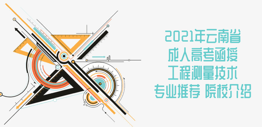 2021年云南省成人高考 函授 工程测量技术专业推荐 院校介绍