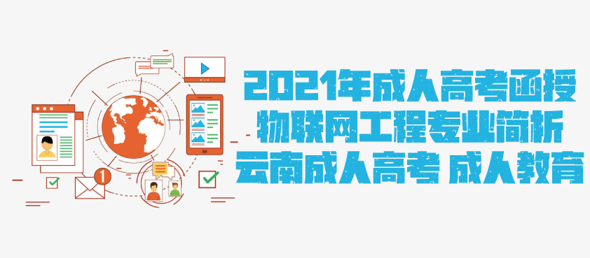 2021年成人高考函授 物联网工程专业简析 云南成人高考 成人教育