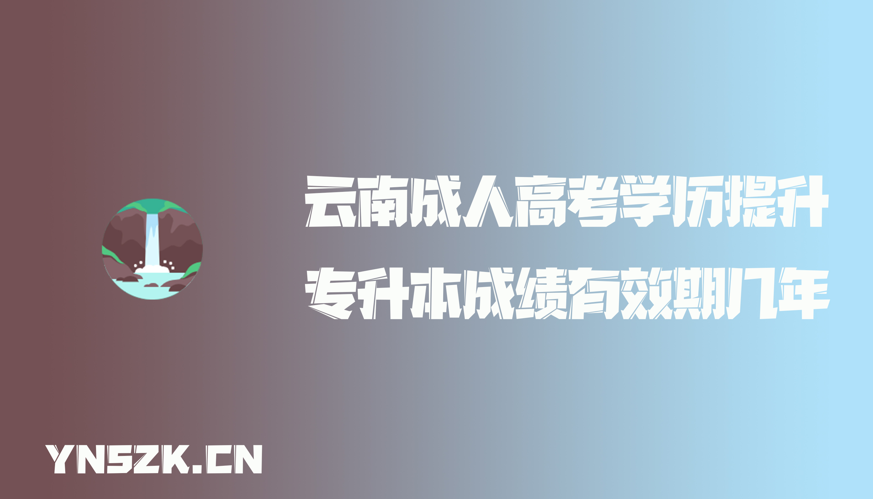 云南成人高考学历提升函授：专升本成绩有效期几年？