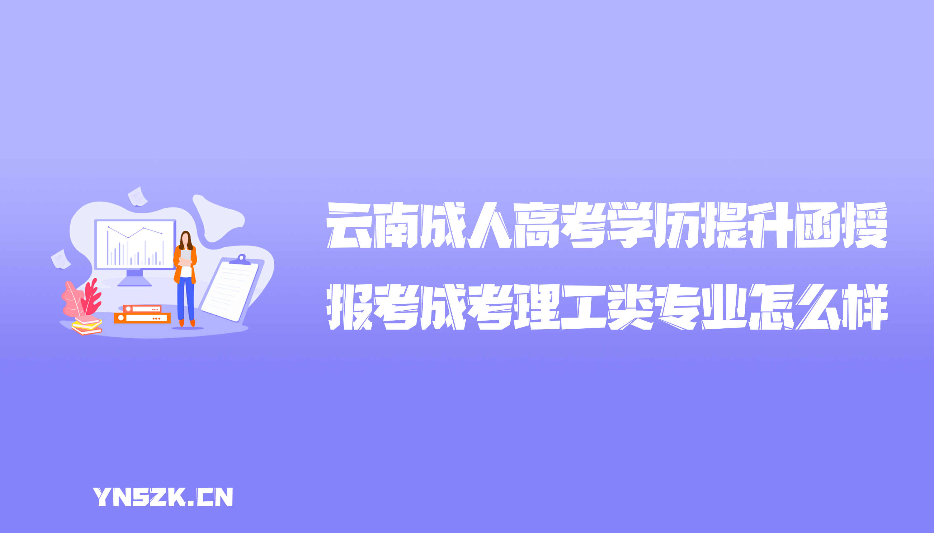 云南成人高考学历提升函授：报考成考理工类专业怎么样？