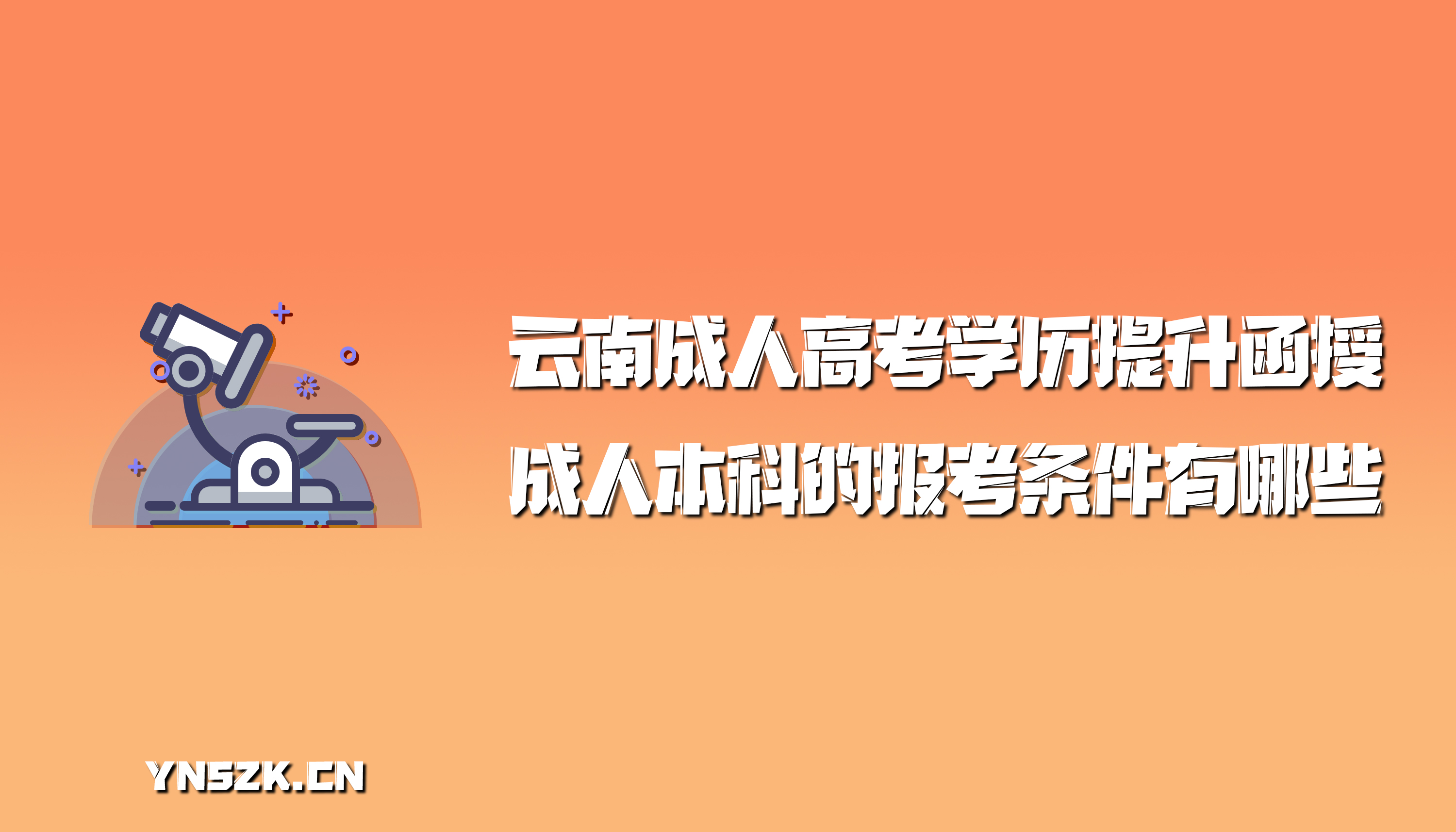 云南成人高考学历提升函授：成人本科的报考条件有哪些？