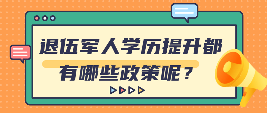 退伍军人学历提升都有哪些政策呢?