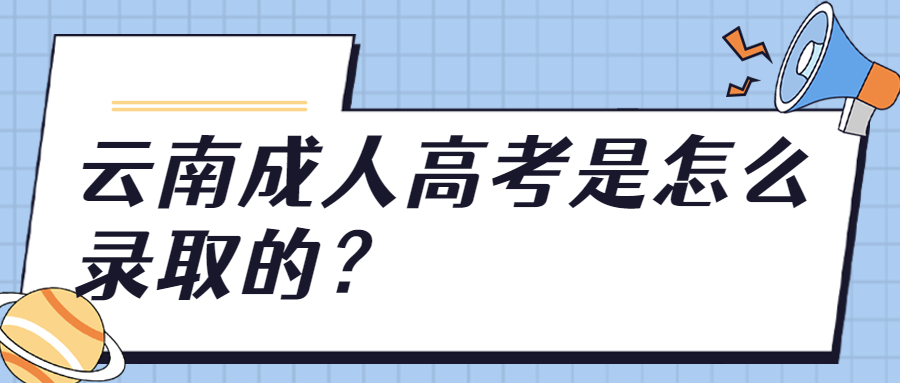 云南成人高考是怎么录取的？