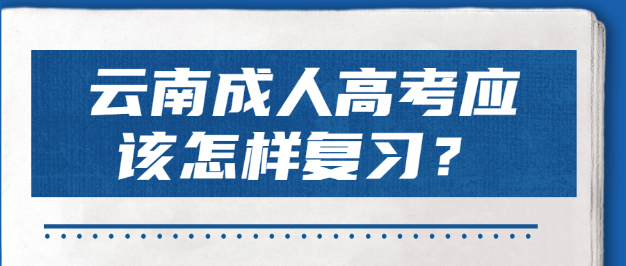 云南成人高考应该怎样复习？