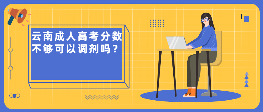 云南成人高考分数不够可以调剂吗？