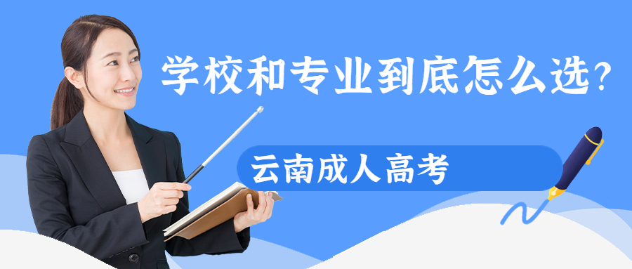 云南成人高考学历提升函授：学校和专业到底怎么选？