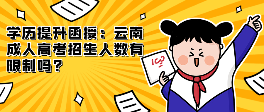 学历提升函授：云南成人高考招生人数有限制吗?