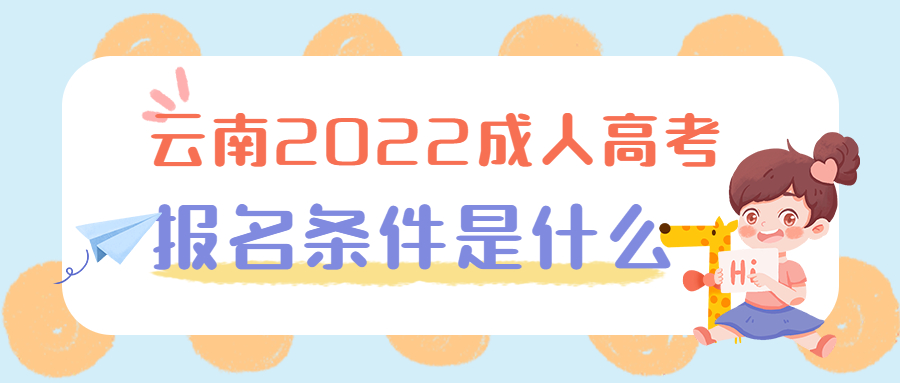 云南2022年成人高考的报名条件是什么？