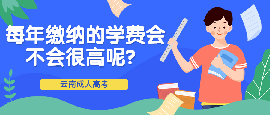 云南成人高考学历提升函授：每年缴纳的学费会不会很高呢？