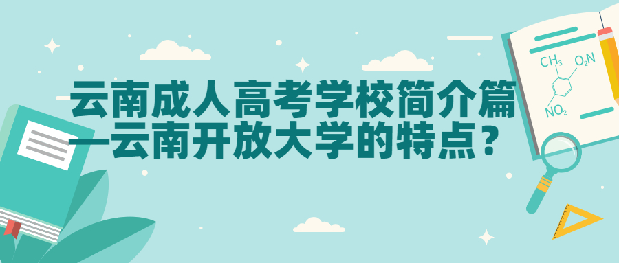 云南成人高考学校简介篇—云南开放大学的特点？