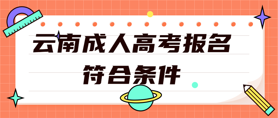 云南成人高考:看看你符合报名条件吗?