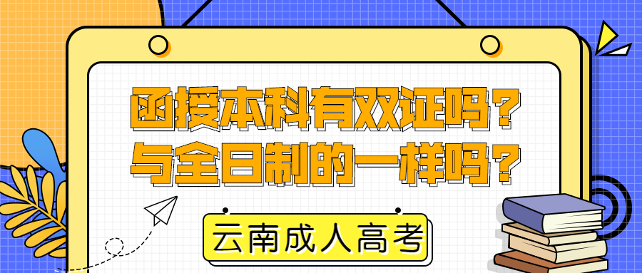 学历提升：云南成人高考函授本科有双证吗?与全日制的一样吗?