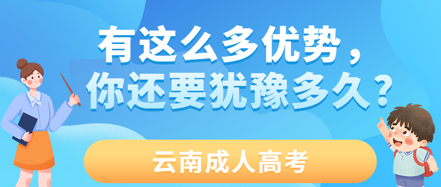 学历提升函授：云南成人高考有这么多优势，你还要犹豫多久?