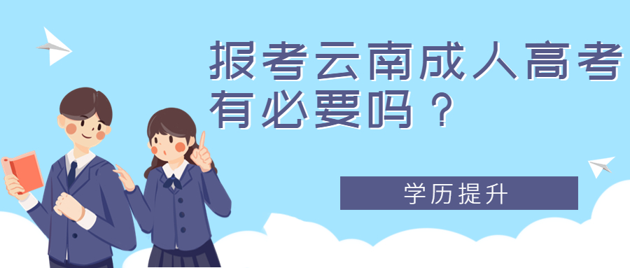 学历提升函授：报考云南成人高考有必要吗？