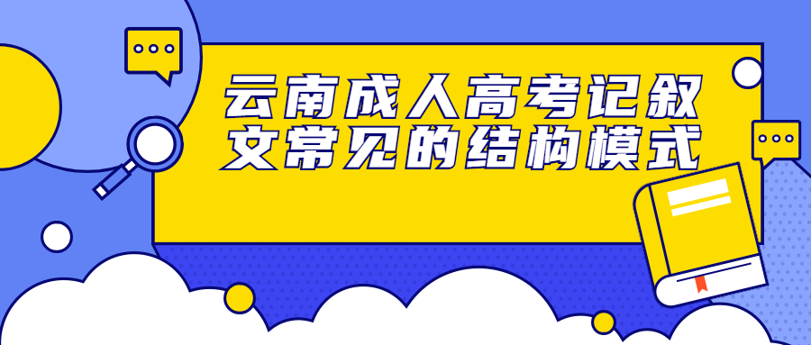 学历提升函授：云南成人高考记叙文常见的结构模式