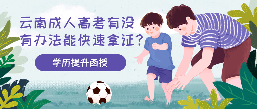 学历提升函授：云南成人高考有没有办法能快速拿证?