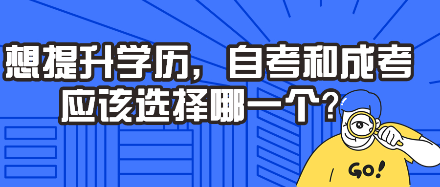 云南成人高考：想提升学历，自考和成考应该选择哪一个？