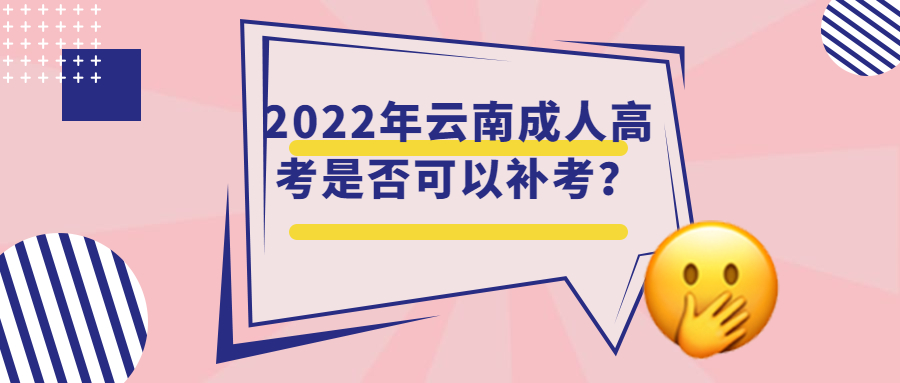 学历提升函授：2022年云南成人高考是否可以补考？