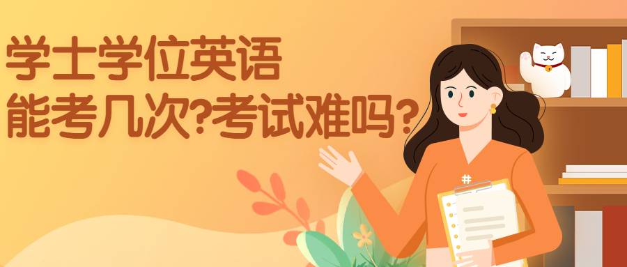 云南成人高考学历提升：学士学位英语能考几次?考试难吗?