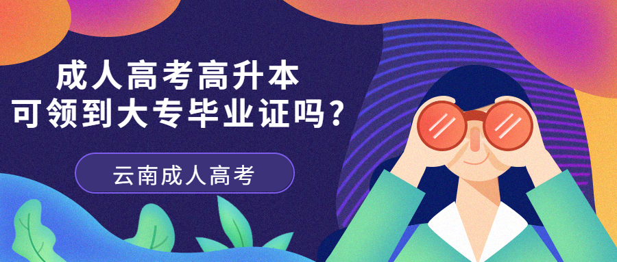 云南成人高考学历提升函授：高升本可领到大专毕业证吗?