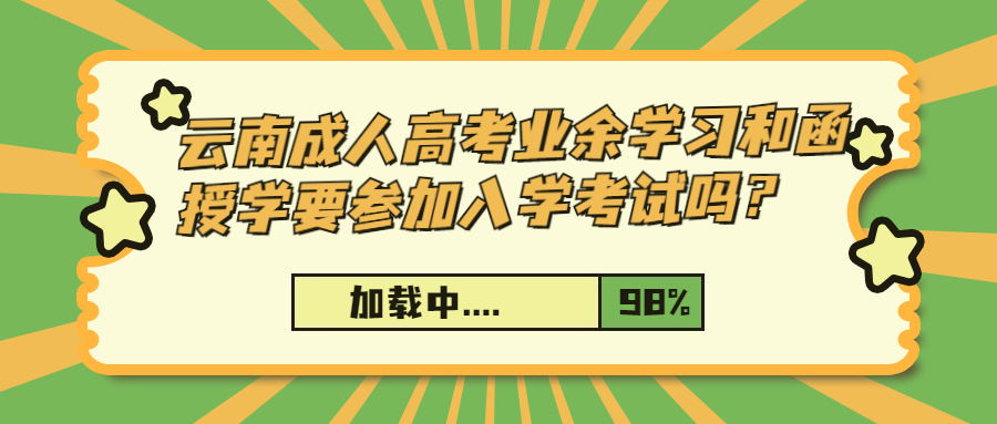 学历提升：云南成人高考业余学习和函授学习要参加入学考试吗？