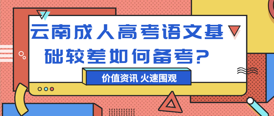 学历提升函授：云南成人高考语文基础较差如何备考?