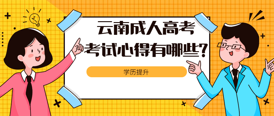 学历提升函授：云南成人高考考试心得有哪些?