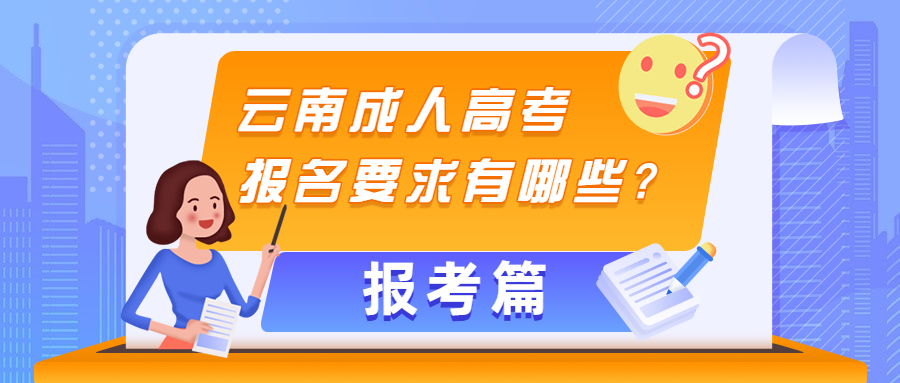 学历提升函授：云南成人高考报名要求有哪些?