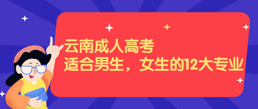 云南成人高考学历提升函授：适合男生，女生的12大专业