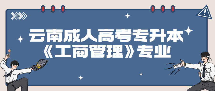 学历提升函授：云南成人高考专升本《工商管理》专业