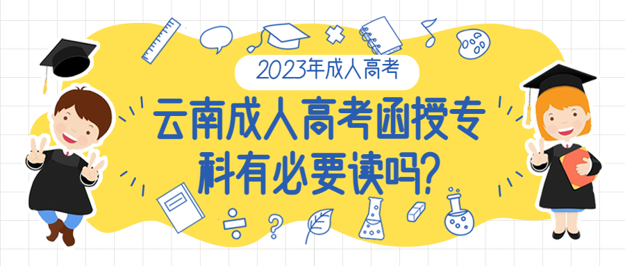 学历提升：云南成人高考函授专科有必要读吗?