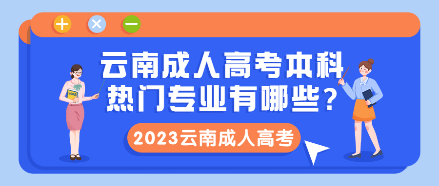 学历提升函授：云南成人高考本科热门专业有哪些?