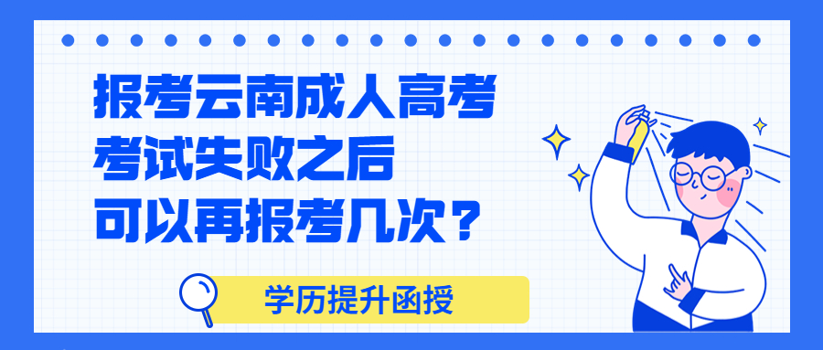 学历提升函授：报考云南成人高考考试失败之后可以再报考几次?