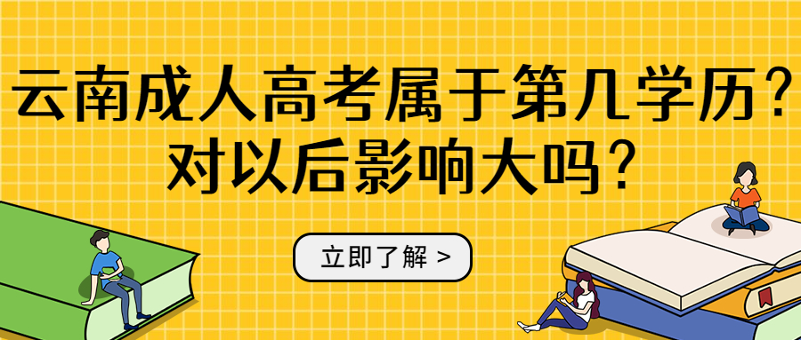 学历提升函授：云南成人高考属于第几学历？对以后影响大吗？