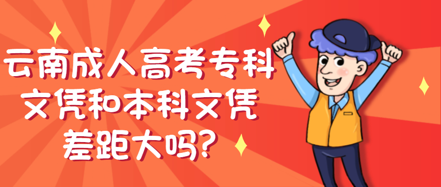 学历提升：云南成人高考专科文凭和本科文凭差距大吗?