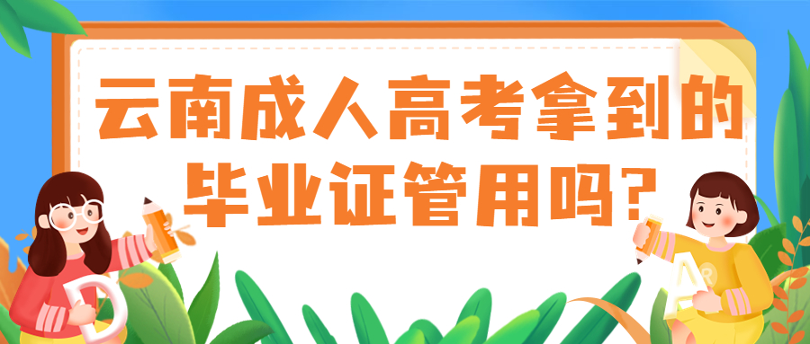 学历提升函授：云南成人高考拿到的毕业证管用吗?