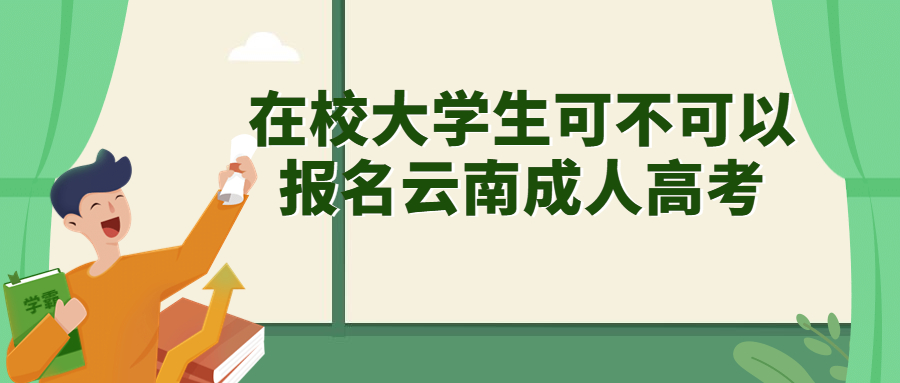 学历提升函授：在校大学生可不可以报名云南成人高考