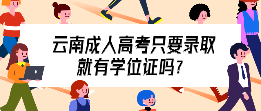 学历提升函授：云南成人高考只要录取就有学位证吗？