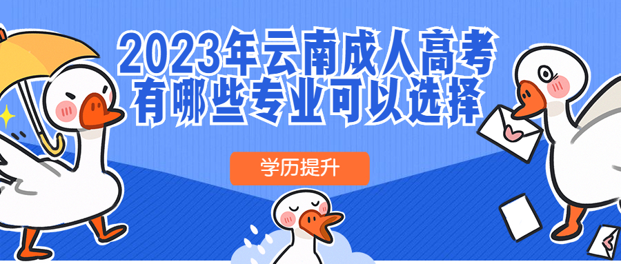 学历提升函授：2023年云南成人高考有哪些专业可以选择