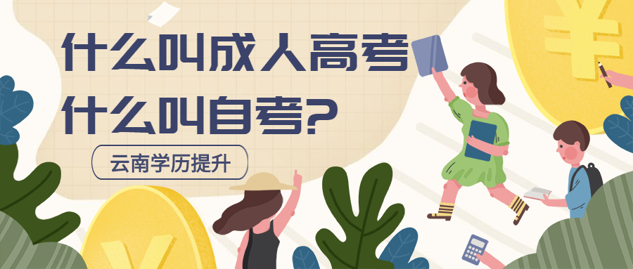 云南学历提升解答：什么叫成人高考什么叫自考?