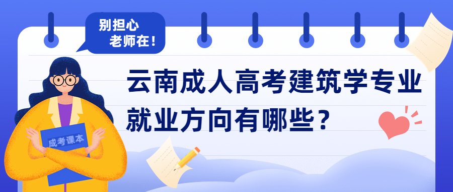 学历提升函授：云南成人高考建筑学专业就业方向有哪些？