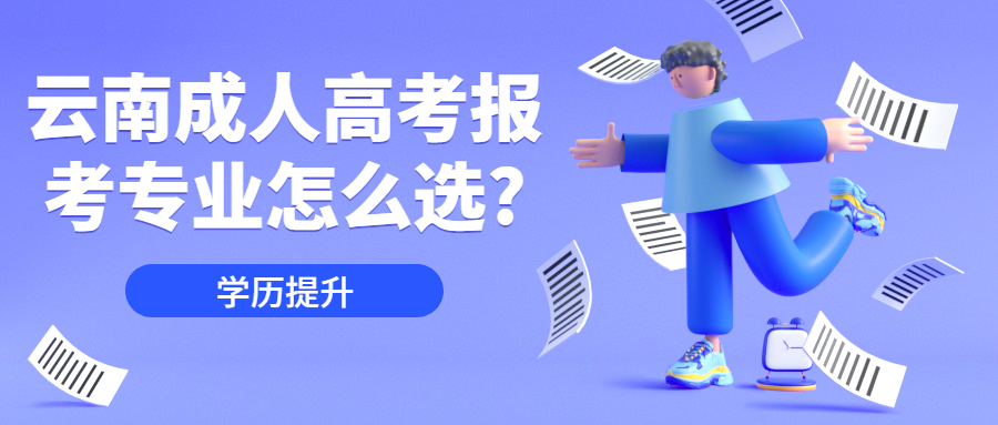 学历提升：云南成人高考报考专业怎么选?