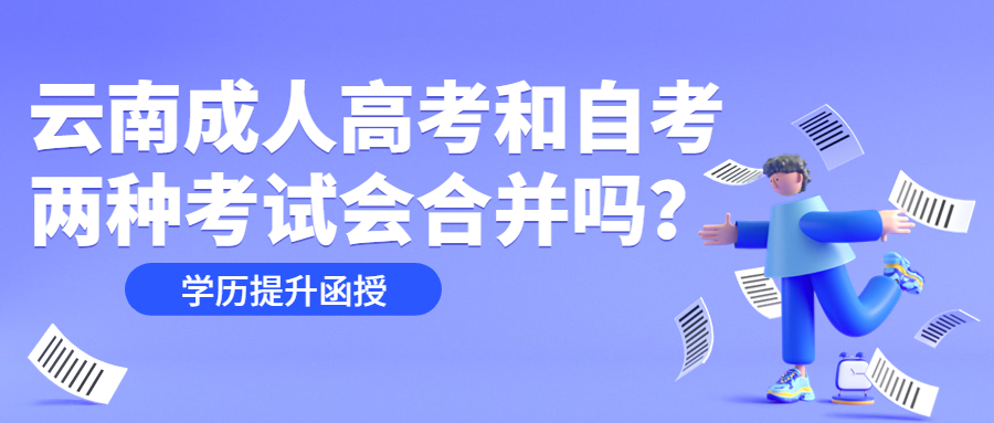 云南成人高考和自考两种考试会合并吗？