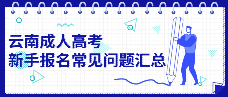 ​学历提升函授：云南成人高考新手报名常见问题汇总