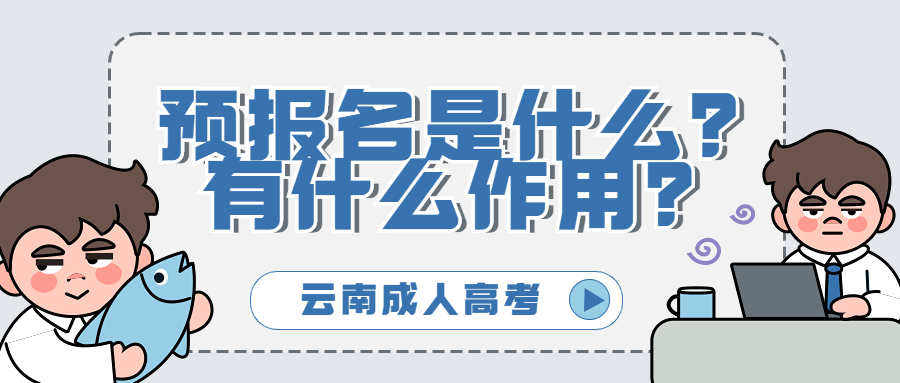 云南成人高考学历提升：预报名是什么？有什么作用？