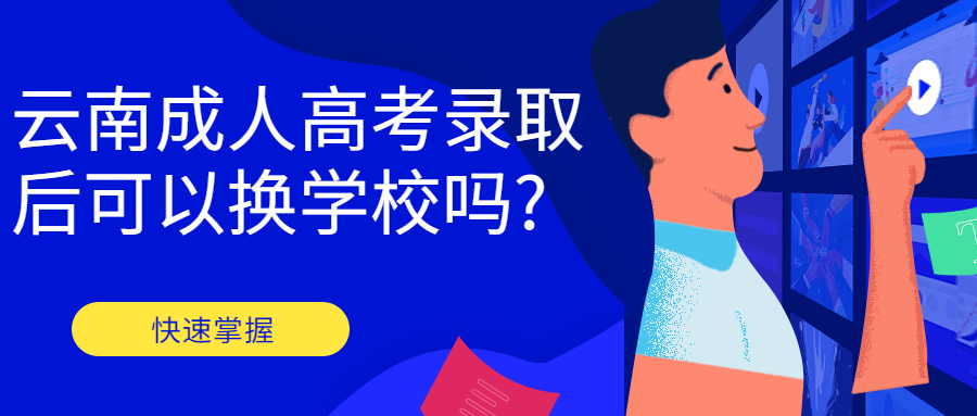 学历提升：云南成人高考录取后可以换学校吗?