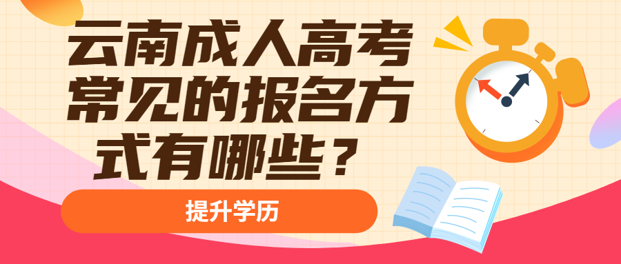 学历提升：云南成人高考常见的报名方式有哪些？