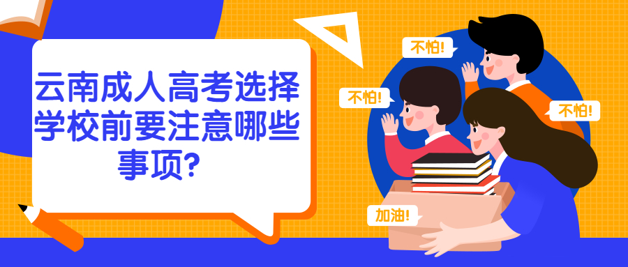 学历提升：云南成人高考选择学校前要注意哪些事项？