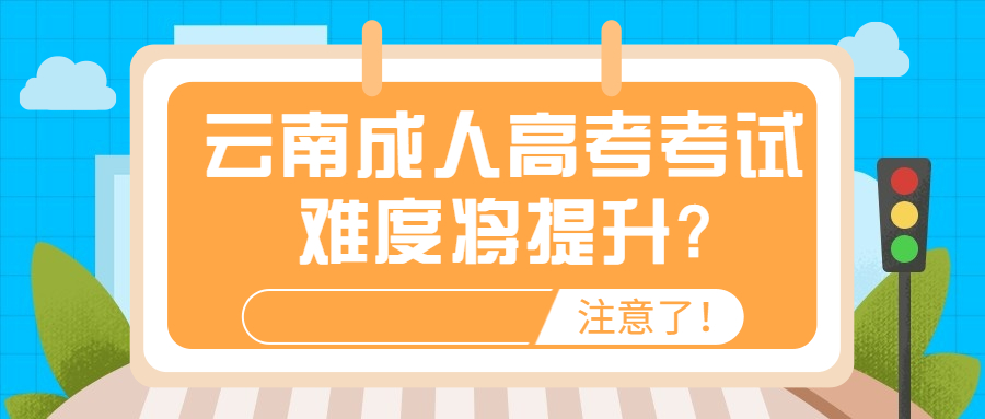 学历提升函授：云南成人高考考试难度将提升?