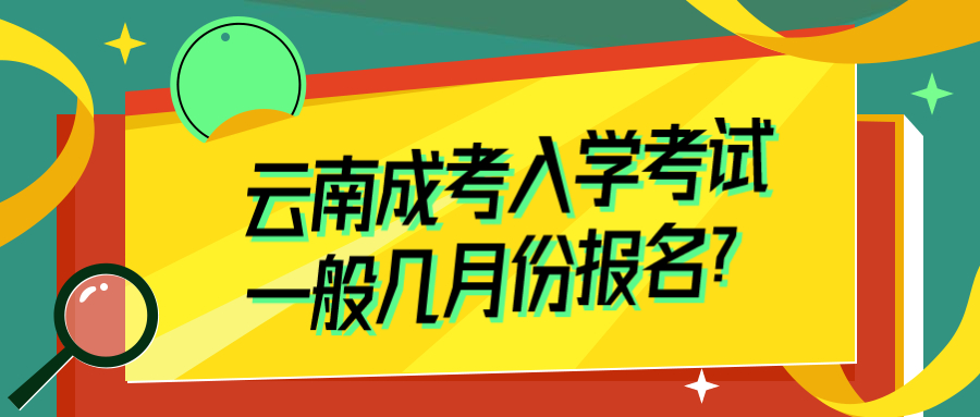 学历提升：云南成考入学考试一般几月份报名？